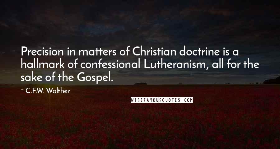 C.F.W. Walther Quotes: Precision in matters of Christian doctrine is a hallmark of confessional Lutheranism, all for the sake of the Gospel.
