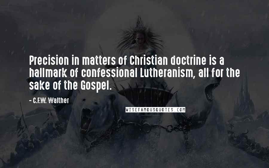 C.F.W. Walther Quotes: Precision in matters of Christian doctrine is a hallmark of confessional Lutheranism, all for the sake of the Gospel.