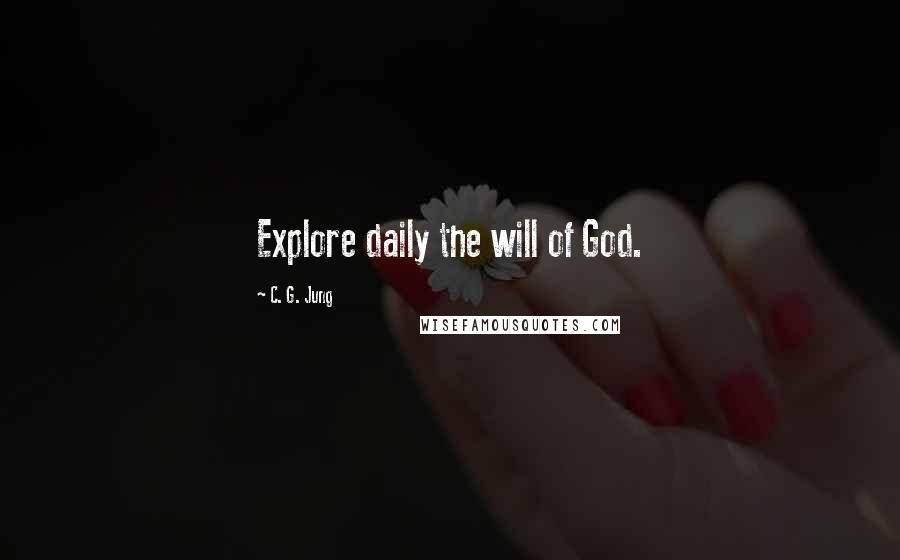 C. G. Jung Quotes: Explore daily the will of God.