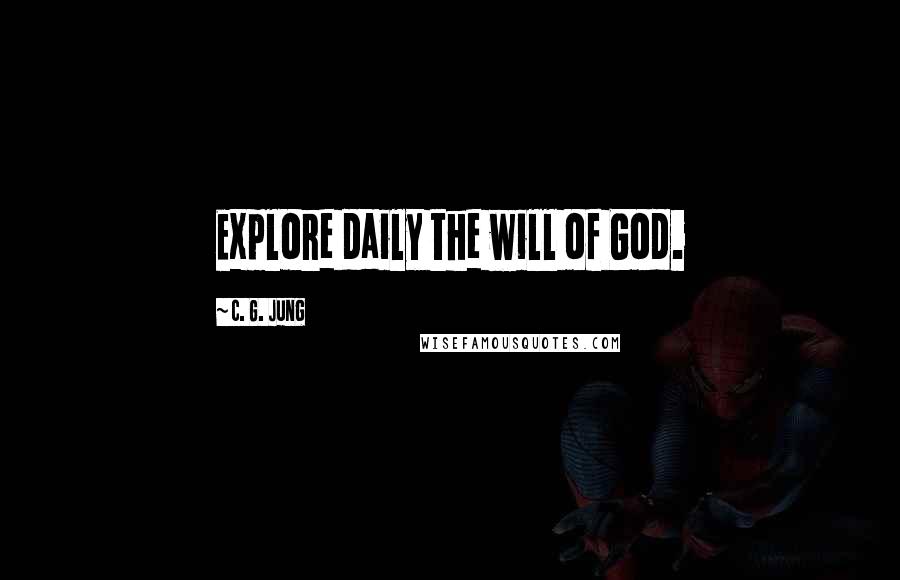 C. G. Jung Quotes: Explore daily the will of God.