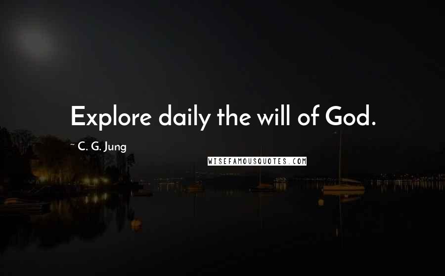 C. G. Jung Quotes: Explore daily the will of God.