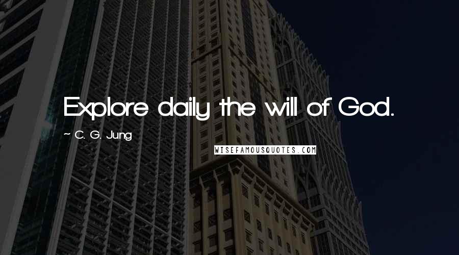 C. G. Jung Quotes: Explore daily the will of God.