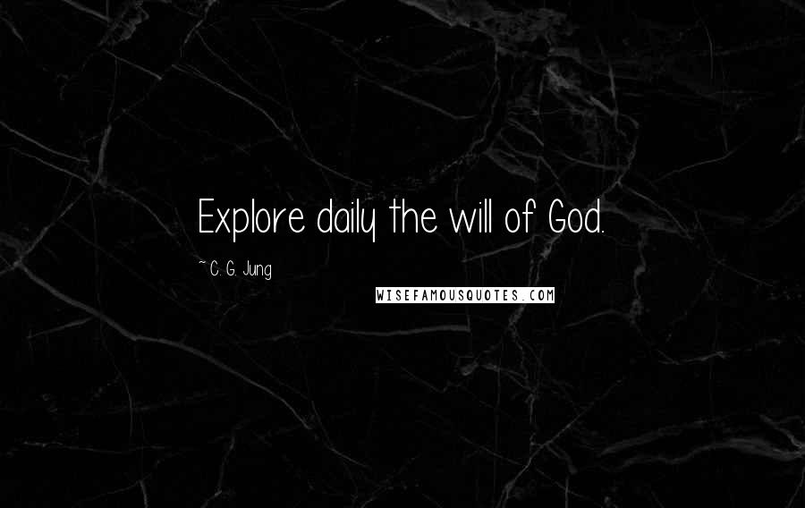 C. G. Jung Quotes: Explore daily the will of God.