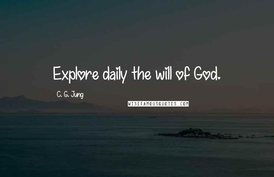 C. G. Jung Quotes: Explore daily the will of God.