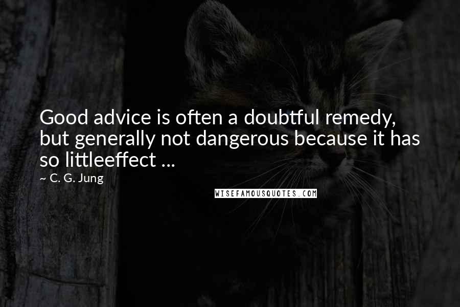 C. G. Jung Quotes: Good advice is often a doubtful remedy, but generally not dangerous because it has so littleeffect ...