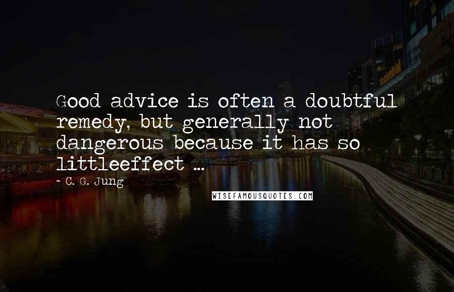 C. G. Jung Quotes: Good advice is often a doubtful remedy, but generally not dangerous because it has so littleeffect ...