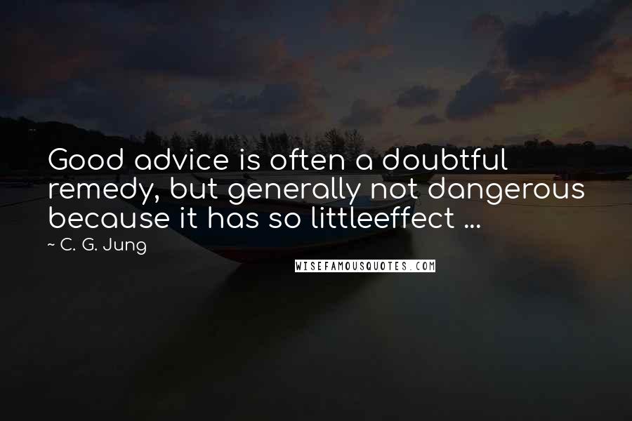 C. G. Jung Quotes: Good advice is often a doubtful remedy, but generally not dangerous because it has so littleeffect ...