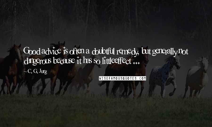 C. G. Jung Quotes: Good advice is often a doubtful remedy, but generally not dangerous because it has so littleeffect ...