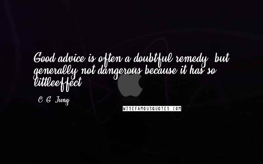 C. G. Jung Quotes: Good advice is often a doubtful remedy, but generally not dangerous because it has so littleeffect ...