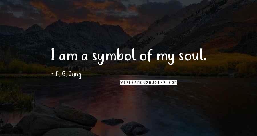 C. G. Jung Quotes: I am a symbol of my soul.