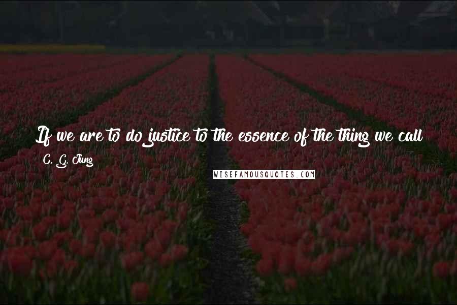 C. G. Jung Quotes: If we are to do justice to the essence of the thing we call spirit, we should really speak of a "higher" consciousness rather than of the unconscious.