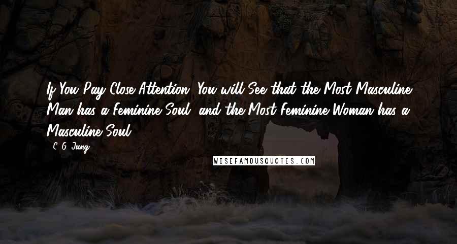 C. G. Jung Quotes: If You Pay Close Attention, You will See that the Most Masculine Man has a Feminine Soul, and the Most Feminine Woman has a Masculine Soul.