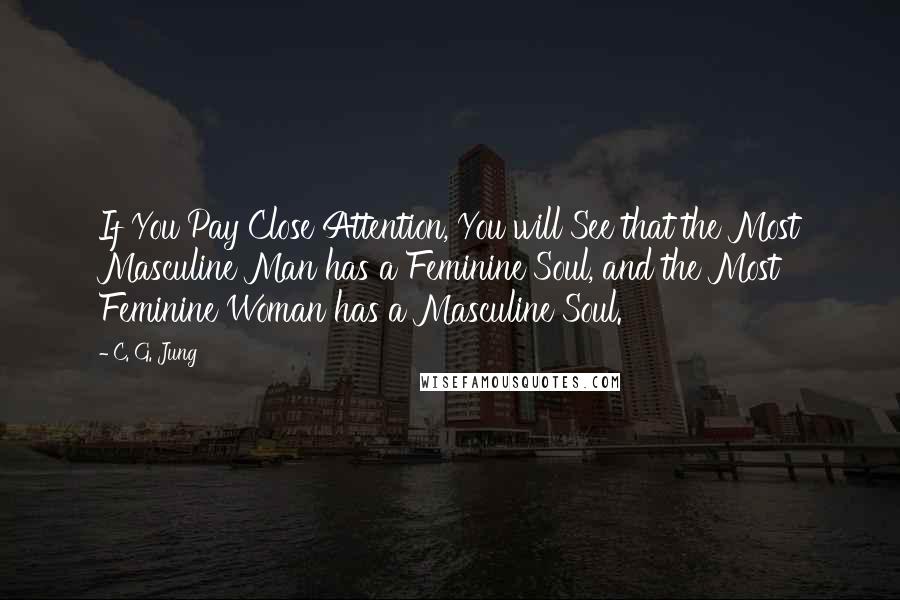 C. G. Jung Quotes: If You Pay Close Attention, You will See that the Most Masculine Man has a Feminine Soul, and the Most Feminine Woman has a Masculine Soul.