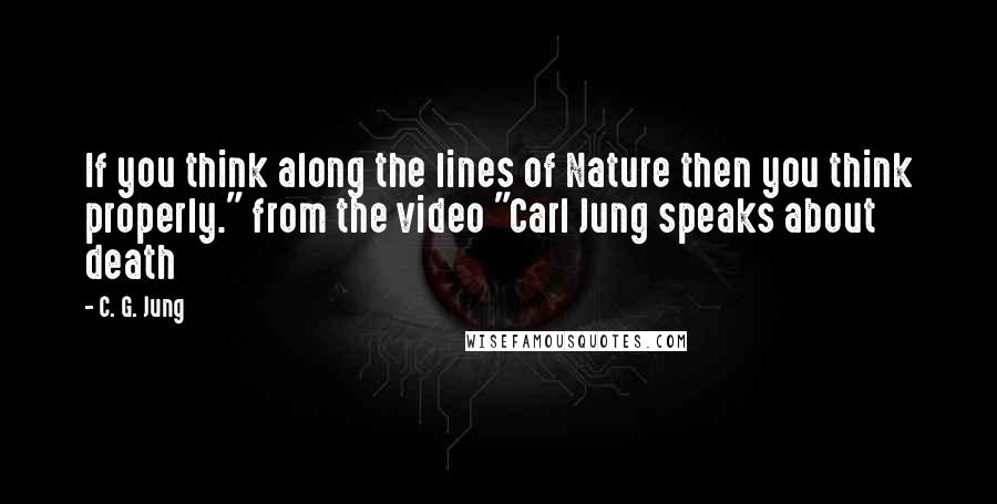 C. G. Jung Quotes: If you think along the lines of Nature then you think properly." from the video "Carl Jung speaks about death