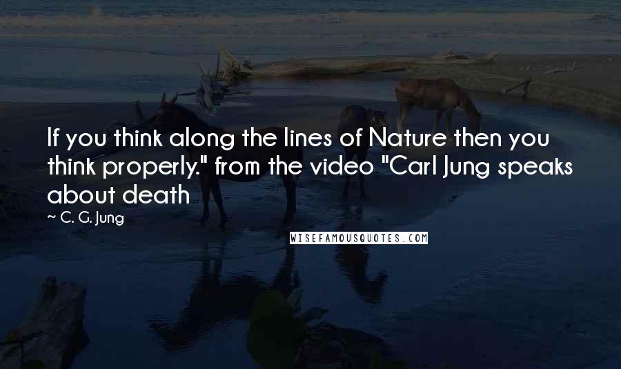 C. G. Jung Quotes: If you think along the lines of Nature then you think properly." from the video "Carl Jung speaks about death