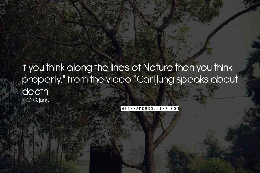 C. G. Jung Quotes: If you think along the lines of Nature then you think properly." from the video "Carl Jung speaks about death