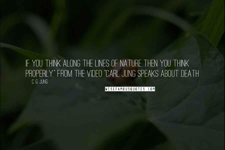 C. G. Jung Quotes: If you think along the lines of Nature then you think properly." from the video "Carl Jung speaks about death