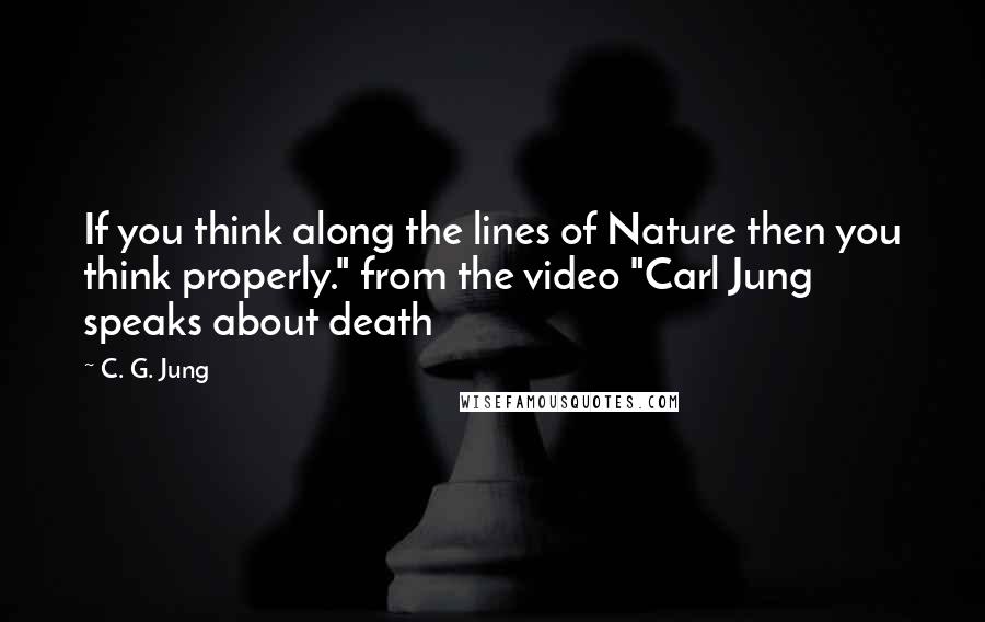 C. G. Jung Quotes: If you think along the lines of Nature then you think properly." from the video "Carl Jung speaks about death
