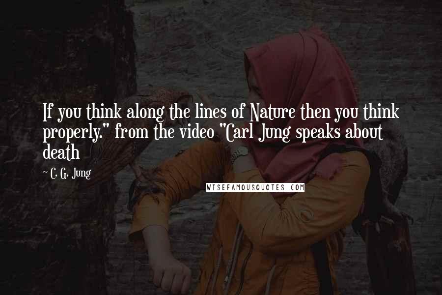 C. G. Jung Quotes: If you think along the lines of Nature then you think properly." from the video "Carl Jung speaks about death