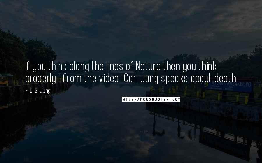 C. G. Jung Quotes: If you think along the lines of Nature then you think properly." from the video "Carl Jung speaks about death