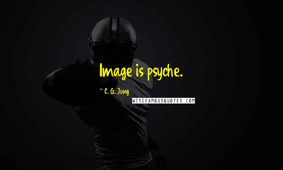 C. G. Jung Quotes: Image is psyche.