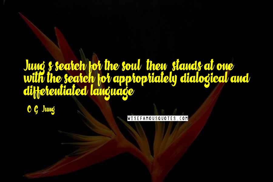 C. G. Jung Quotes: Jung's search for the soul, then, stands at one with the search for appropriately dialogical and differentiated language.