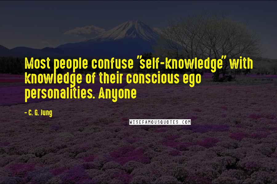 C. G. Jung Quotes: Most people confuse "self-knowledge" with knowledge of their conscious ego personalities. Anyone