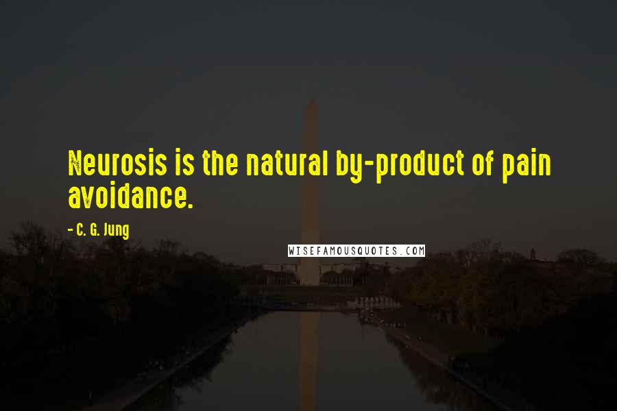 C. G. Jung Quotes: Neurosis is the natural by-product of pain avoidance.