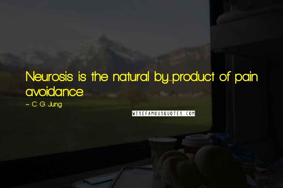 C. G. Jung Quotes: Neurosis is the natural by-product of pain avoidance.