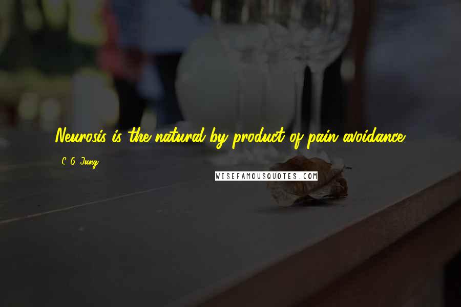C. G. Jung Quotes: Neurosis is the natural by-product of pain avoidance.