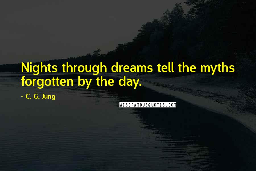 C. G. Jung Quotes: Nights through dreams tell the myths forgotten by the day.