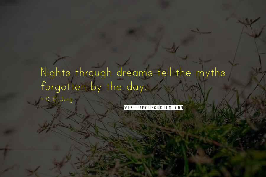 C. G. Jung Quotes: Nights through dreams tell the myths forgotten by the day.