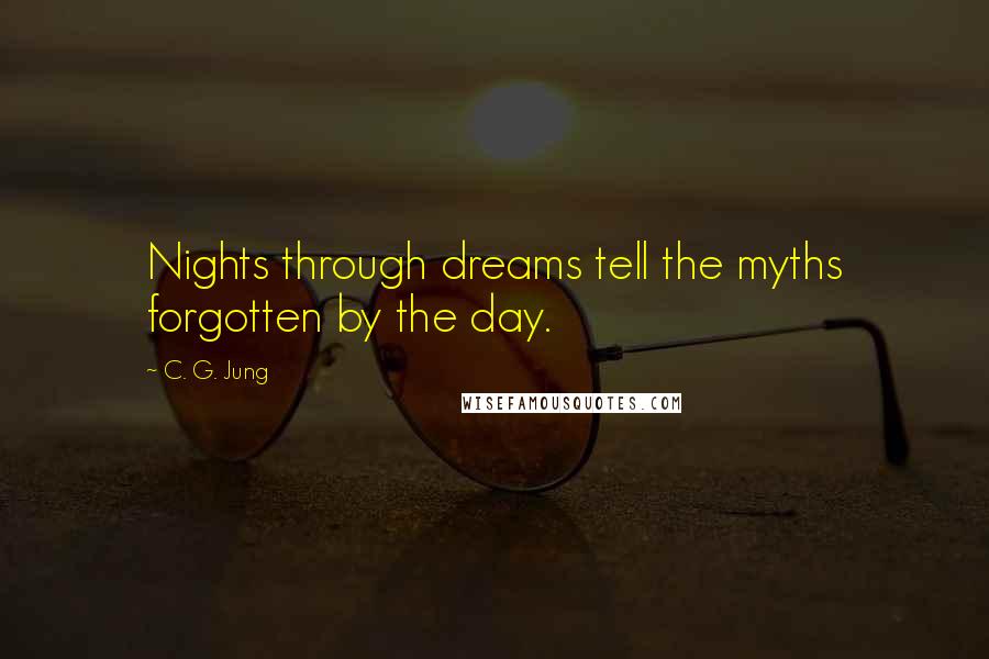 C. G. Jung Quotes: Nights through dreams tell the myths forgotten by the day.