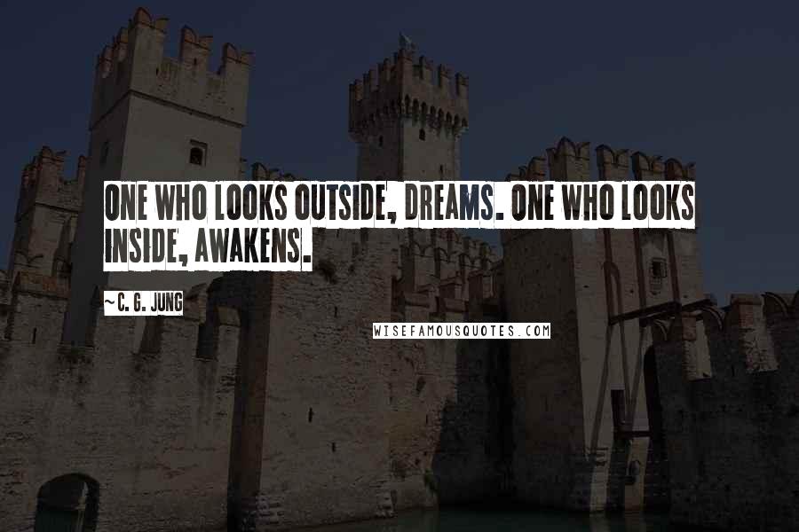 C. G. Jung Quotes: One who looks outside, dreams. One who looks inside, awakens.