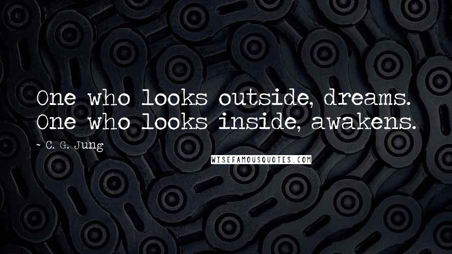 C. G. Jung Quotes: One who looks outside, dreams. One who looks inside, awakens.