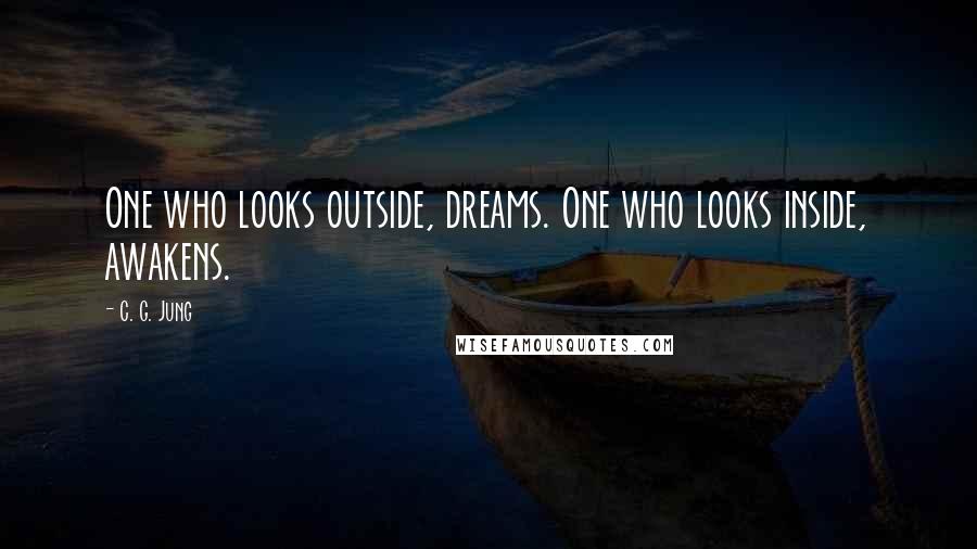 C. G. Jung Quotes: One who looks outside, dreams. One who looks inside, awakens.