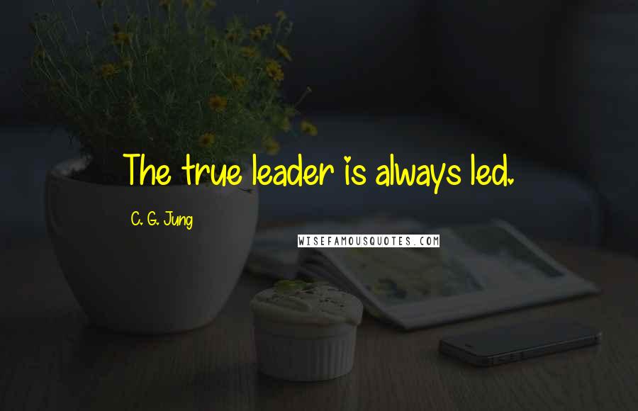 C. G. Jung Quotes: The true leader is always led.