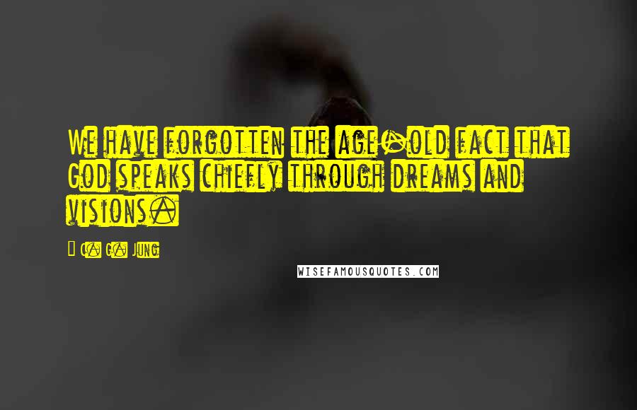 C. G. Jung Quotes: We have forgotten the age-old fact that God speaks chiefly through dreams and visions.