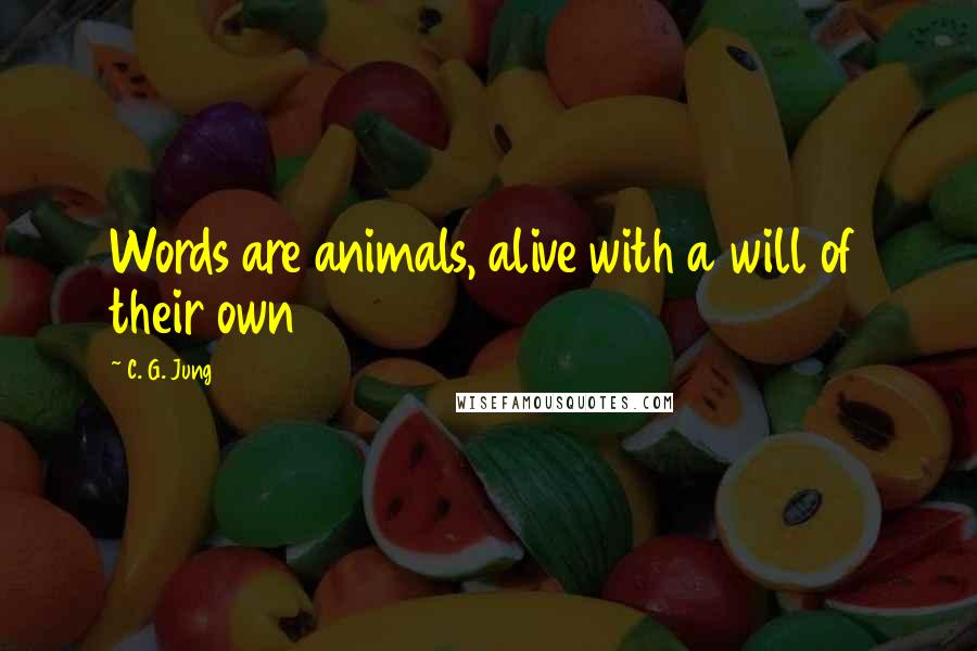 C. G. Jung Quotes: Words are animals, alive with a will of their own