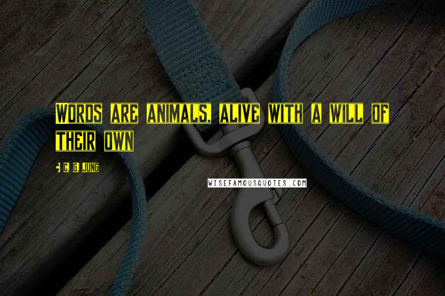 C. G. Jung Quotes: Words are animals, alive with a will of their own