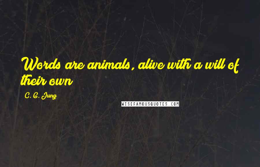 C. G. Jung Quotes: Words are animals, alive with a will of their own
