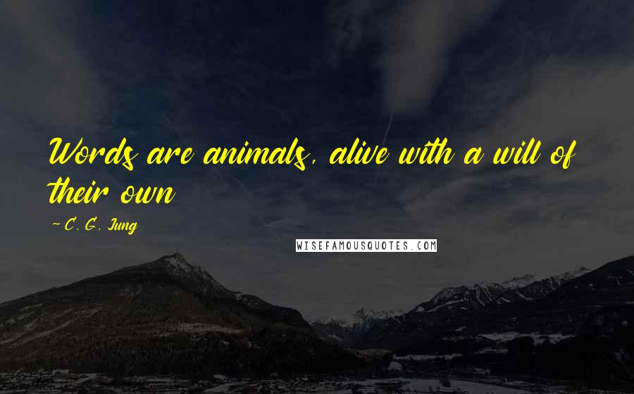 C. G. Jung Quotes: Words are animals, alive with a will of their own