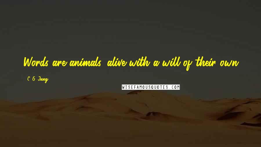 C. G. Jung Quotes: Words are animals, alive with a will of their own