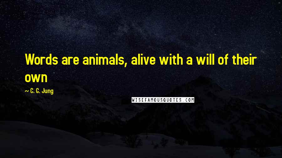 C. G. Jung Quotes: Words are animals, alive with a will of their own