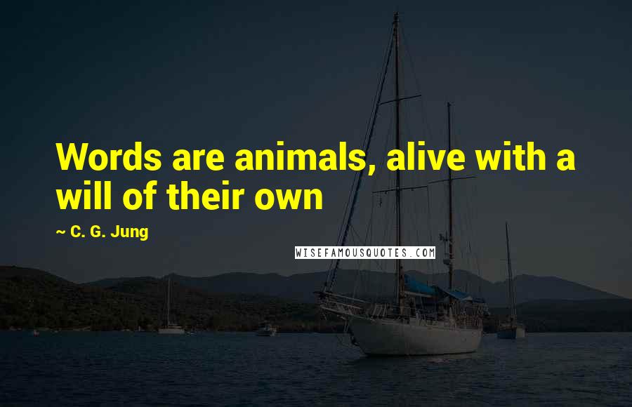 C. G. Jung Quotes: Words are animals, alive with a will of their own