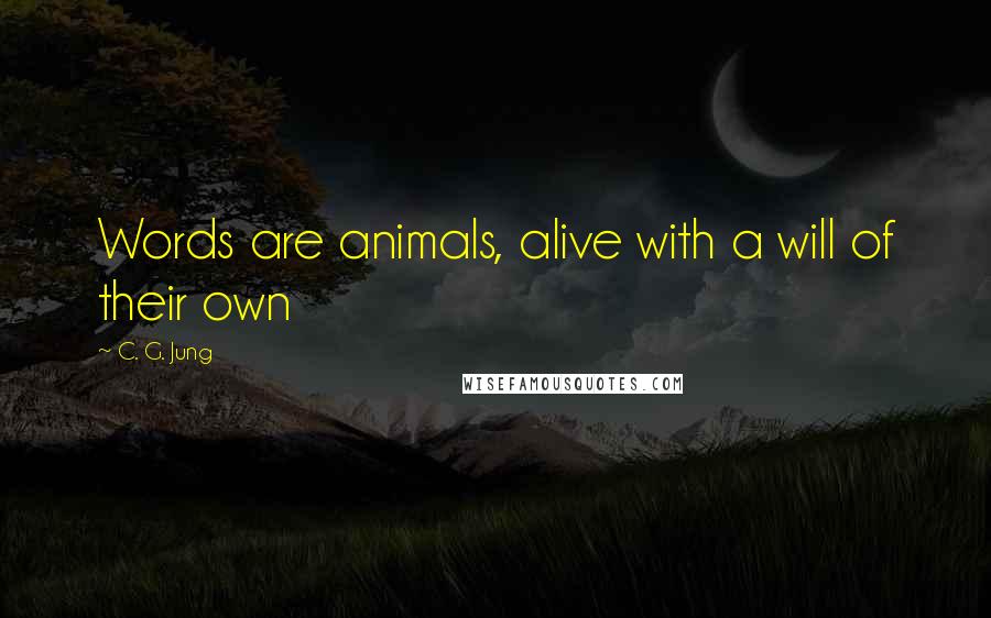 C. G. Jung Quotes: Words are animals, alive with a will of their own