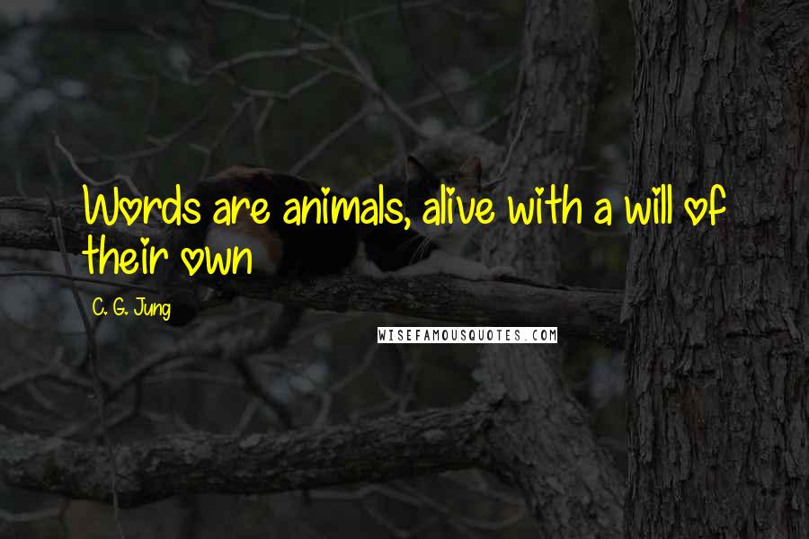 C. G. Jung Quotes: Words are animals, alive with a will of their own