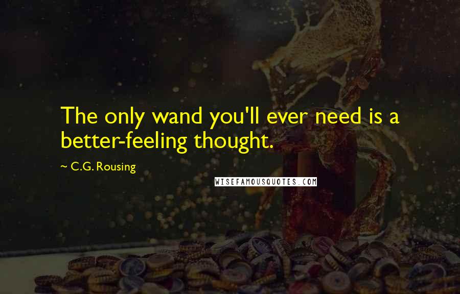 C.G. Rousing Quotes: The only wand you'll ever need is a better-feeling thought.