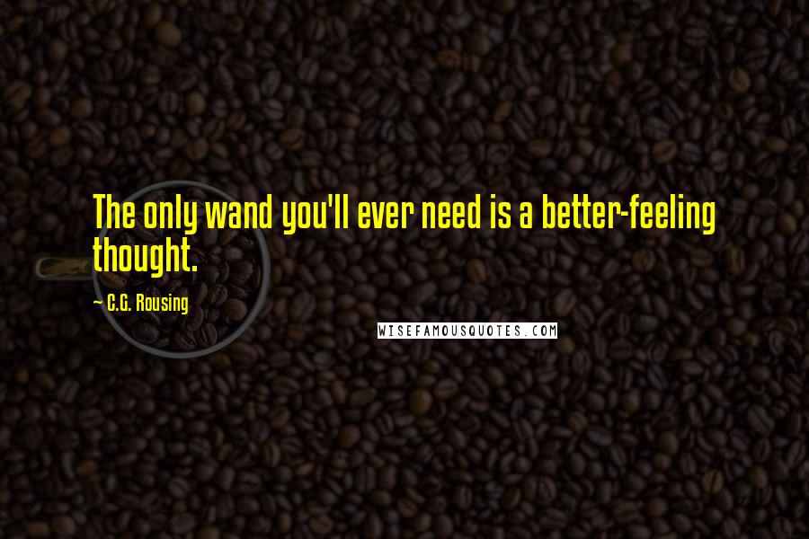 C.G. Rousing Quotes: The only wand you'll ever need is a better-feeling thought.