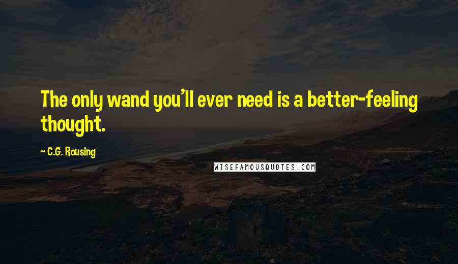 C.G. Rousing Quotes: The only wand you'll ever need is a better-feeling thought.